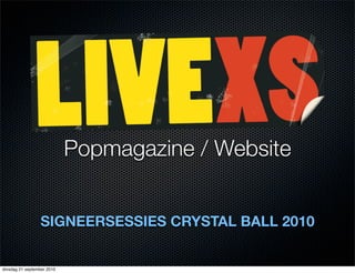 Popmagazine / Website


                 SIGNEERSESSIES CRYSTAL BALL 2010


dinsdag 21 september 2010
 