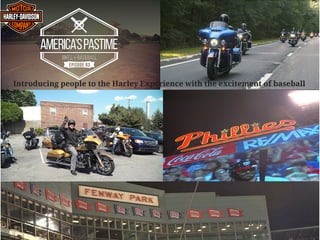 Introducing people to the Harley Experience with the excitement of baseball
 