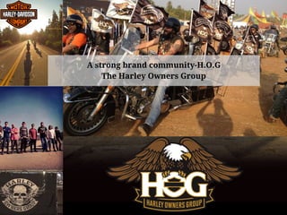 A strong brand community-H.O.G
The Harley Owners Group
 