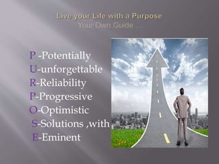 P -Potentially
U-unforgettable
R-Reliability
P-Progressive
O-Optimistic
S-Solutions ,with
E-Eminent
 