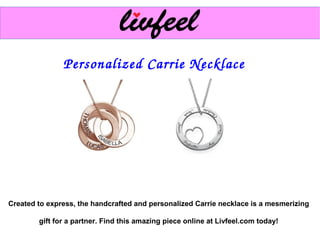 Personalized Carrie Necklace
Created to express, the handcrafted and personalized Carrie necklace is a mesmerizing
gift for a partner. Find this amazing piece online at Livfeel.com today!
 