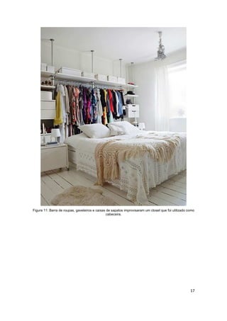 Figura 11: Barra de roupas, gaveteiros e caixas de sapatos improvisaram um closet que foi utilizado como
                                                cabeceira.




                                                                                                     17
 