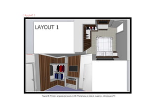 Layout 1




           Figura 36: Primeira proposta de layout em 3D. Planta baixa e vista do roupeiro e cômoda para TV.
 