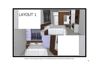 Figura 37: Primeira proposta de layout em 3D. Vista lateral esquerda e vista frontal da cabeceira da cama .

                                                                                                              36
 