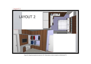 Layout 2




           Figura 38: Segunda proposta de layout em 3D. Planta baixa e vista do roupeiro e cômoda para TV .
 