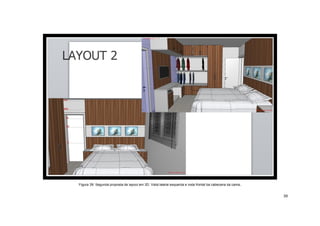 Figura 39: Segunda proposta de layout em 3D. Vista lateral esquerda e vista frontal da cabeceira da cama .


                                                                                                             39
 