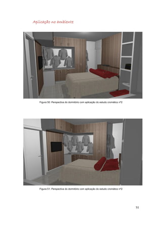 Aplicação no ambiente




   Figura 50: Perspectiva do dormitório com aplicação do estudo cromático nº2




   Figura 51: Perspectiva do dormitório com aplicação do estudo cromático nº2




                                                                                51
 