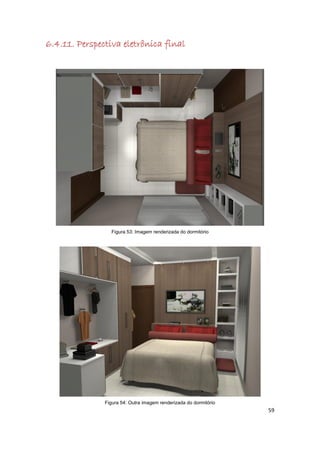 6.4.11. Perspectiva eletrônica final




                 Figura 53: Imagem renderizada do dormitório




               Figura 54: Outra imagem renderizada do dormitório
                                                                   59
 