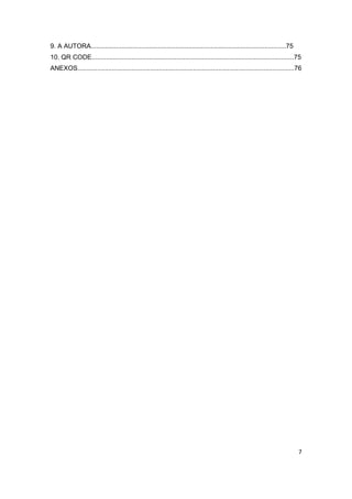 9. A AUTORA............................................................................................................75
10. QR CODE................................................................................................................75
ANEXOS........................................................................................................................76




                                                                                                                              7
 