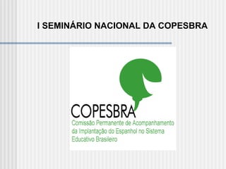 I SEMINÁRIO NACIONAL DA COPESBRA 
