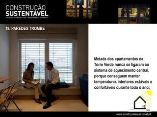 19. PAREDES TROMBE




                     Metade dos apartamentos na
                     Torre Verde nunca se ligaram ao
                     sistema de aquecimento central,
                     porque conseguem manter
                     temperaturas interiores estáveis e
                     confortáveis durante todo o ano;
 