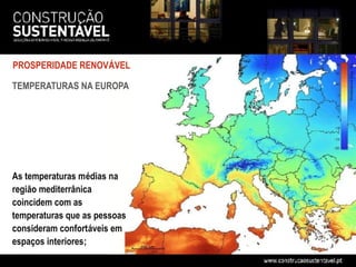PROSPERIDADE RENOVÁVEL

TEMPERATURAS NA EUROPA




As temperaturas médias na
região mediterrânica
coincidem com as
temperaturas que as pessoas
consideram confortáveis em
espaços interiores;
 