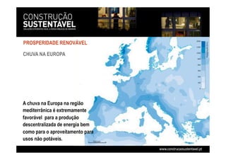 A chuva na Europa na região
mediterrânica é extremamente
favorável para a produção
descentralizada de energia bem
como para o aproveitamento para
usos não potáveis.
CHUVA NA EUROPA
PROSPERIDADE RENOVÁVEL
 