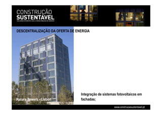 DESCENTRALIZAÇÃO DA OFERTA DE ENERGIA
Natura Towers - Lisbon
Integração de sistemas fotovoltaicos em
fachadas;
 