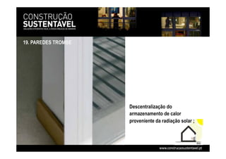 19. PAREDES TROMBE
Descentralização do
armazenamento de calor
proveniente da radiação solar ;
 