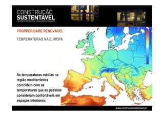 TEMPERATURAS NA EUROPA
As temperaturas médias na
região mediterrânica
coincidem com as
temperaturas que as pessoas
consideram confortáveis em
espaços interiores;
PROSPERIDADE RENOVÁVEL
 