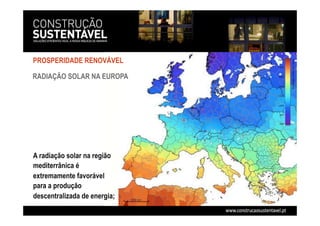 RADIAÇÃO SOLAR NA EUROPA
A radiação solar na região
mediterrânica é
extremamente favorável
para a produção
descentralizada de energia;
PROSPERIDADE RENOVÁVEL
 