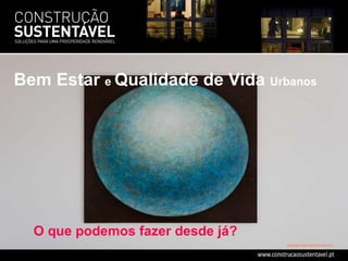 O  que  podemos fazer desde já? Quadro de Isabel Garcia Bem Estar  e  Qualidade de Vida  Urbanos 