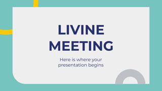 Here is where your
presentation begins
LIVINE
MEETING
 