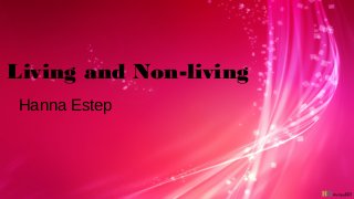 Living and Non-living
Hanna Estep
 