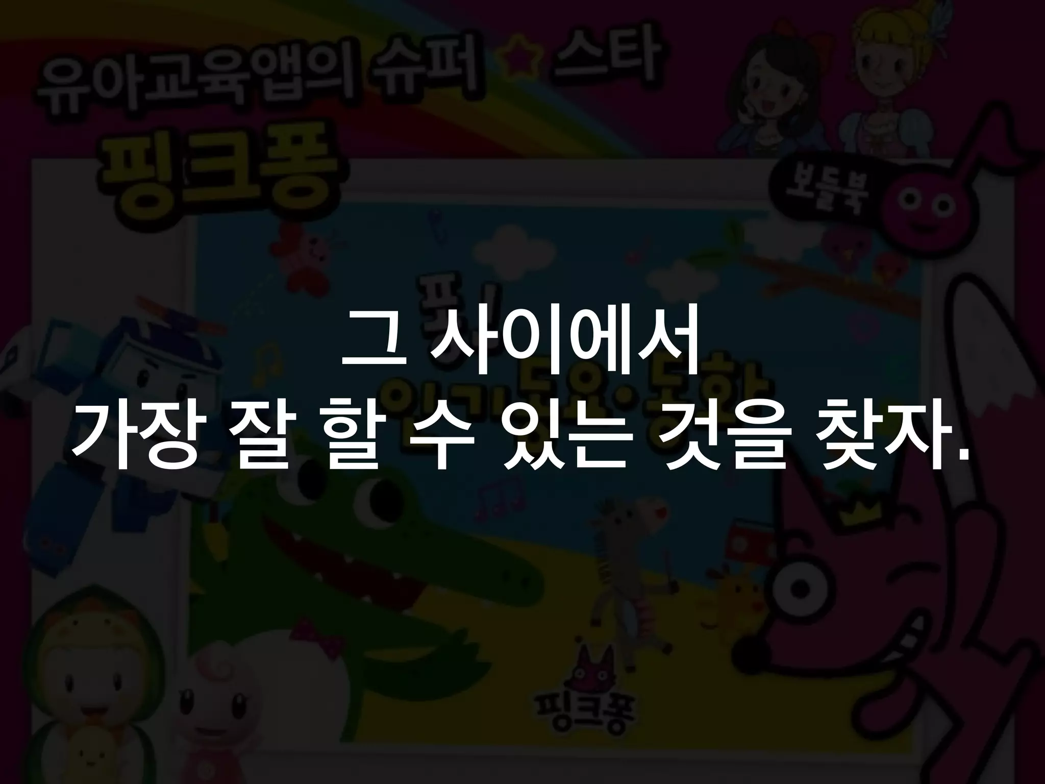 그 사이에서
가장 잘 할 수 있는 것을 찾자.
 