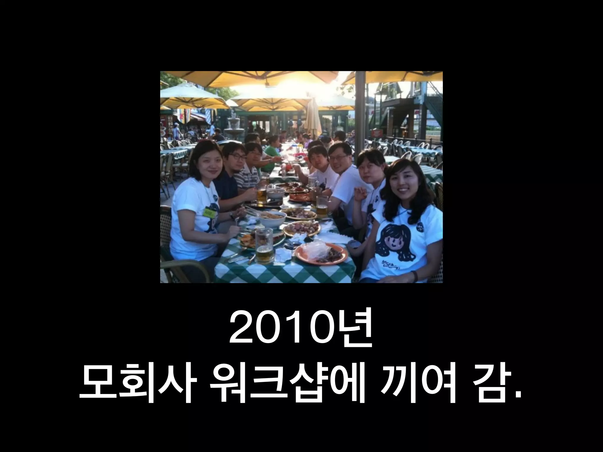 2010년
모회사 워크샵에 끼여 감.
 