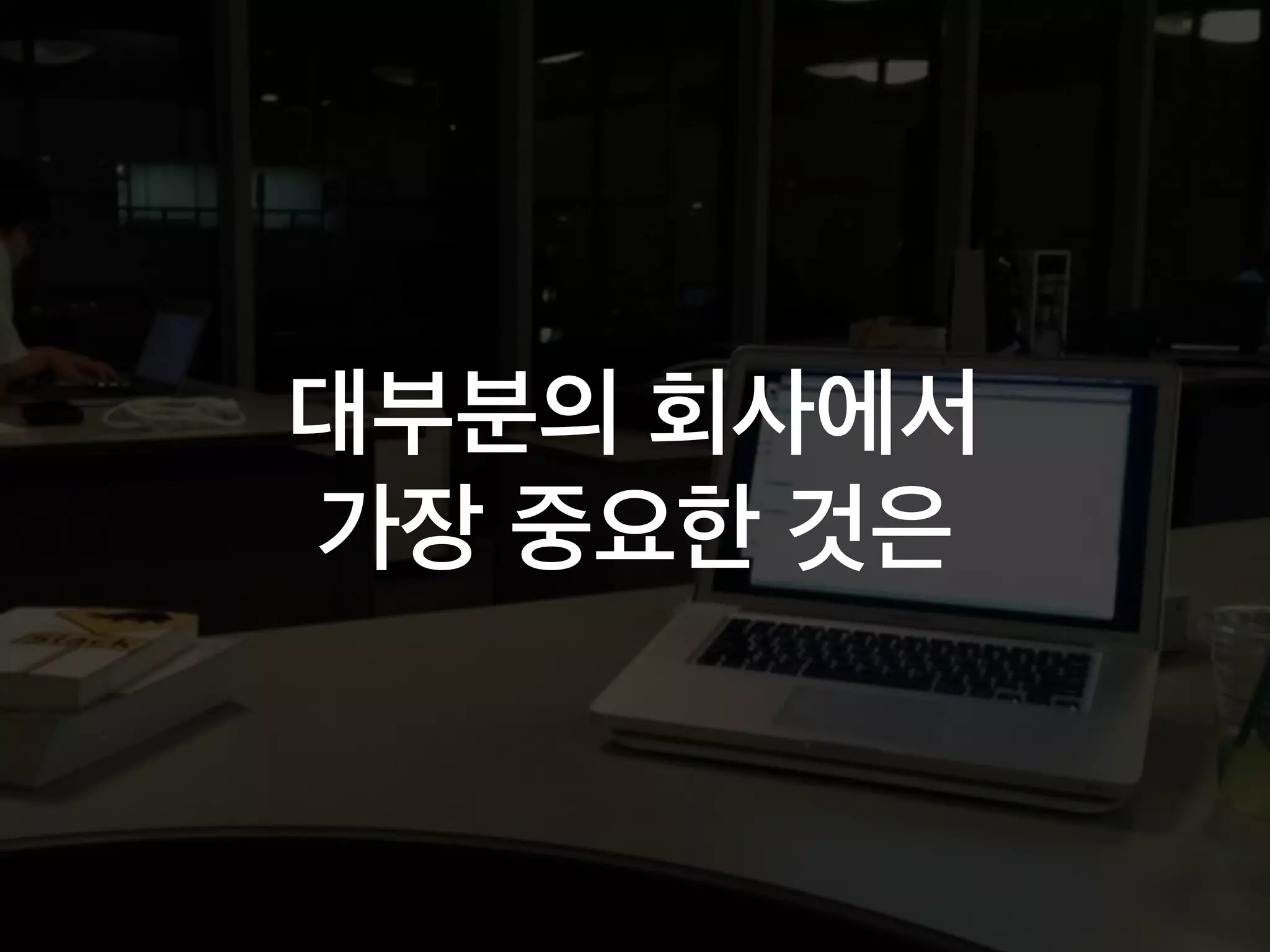 대부분의 회사에서
가장 중요한 것은
 