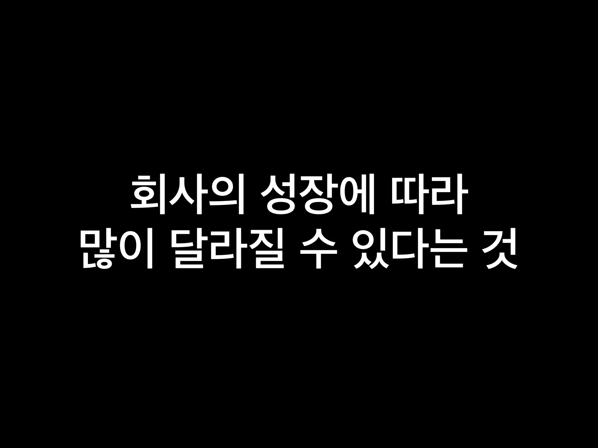 회사의 성장에 따라
많이 달라질 수 있다는 것
 