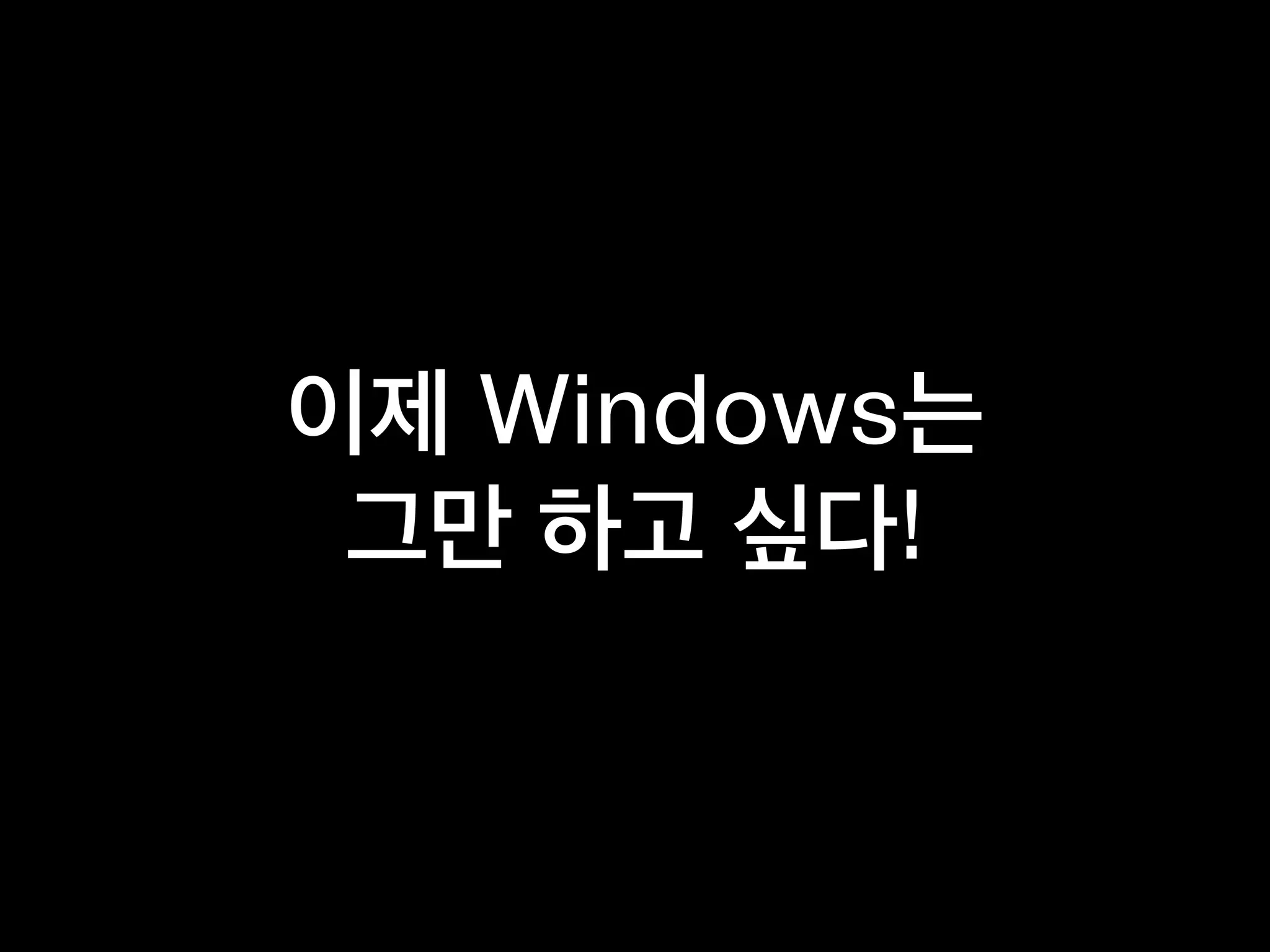 이제 Windows는
그만 하고 싶다!
 