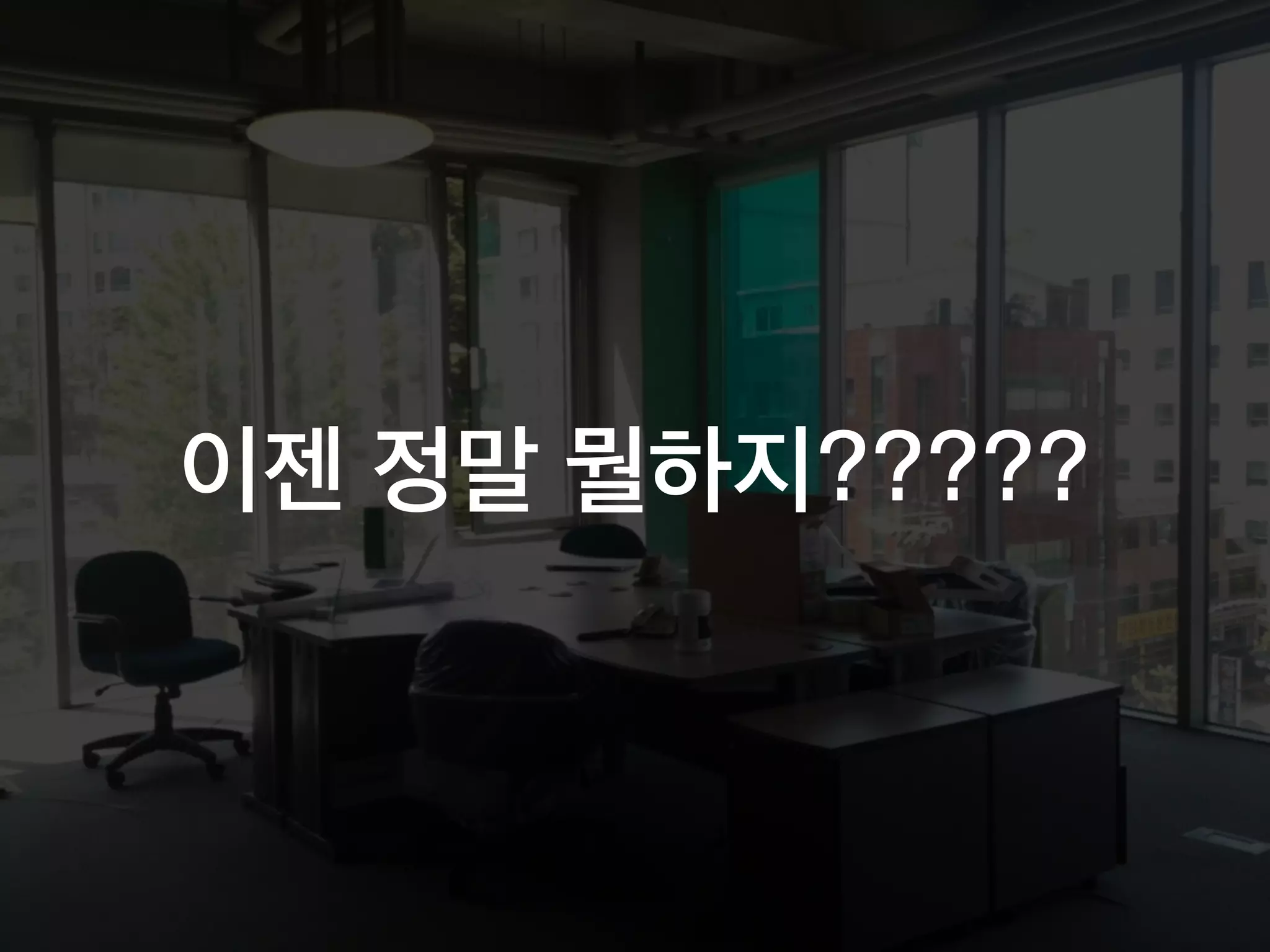 이젠 정말 뭘하지?????
 