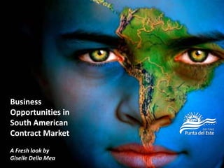 Business
Opportunities in
South American
Contract Market
A Fresh look by
Giselle Della Mea
 