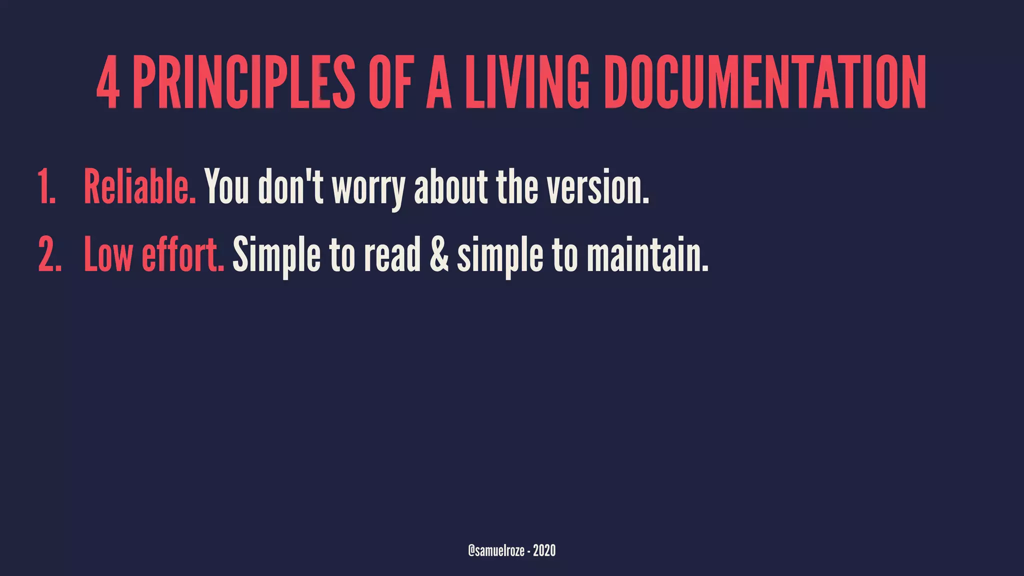 4 PRINCIPLES OF A LIVING DOCUMENTATION
1. Reliable. You don't worry about the version.
2. Low effort. Simple to read & simple to maintain.
@samuelroze - 2020
 