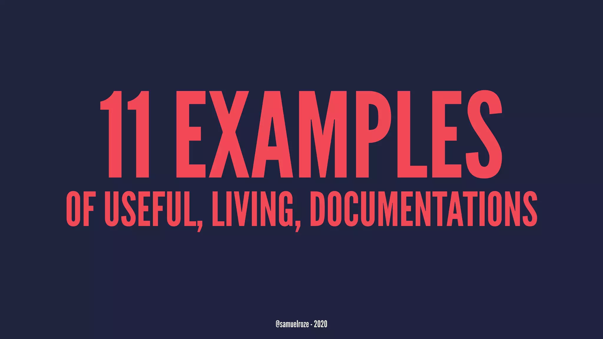 11 EXAMPLESOF USEFUL, LIVING, DOCUMENTATIONS
@samuelroze - 2020
 