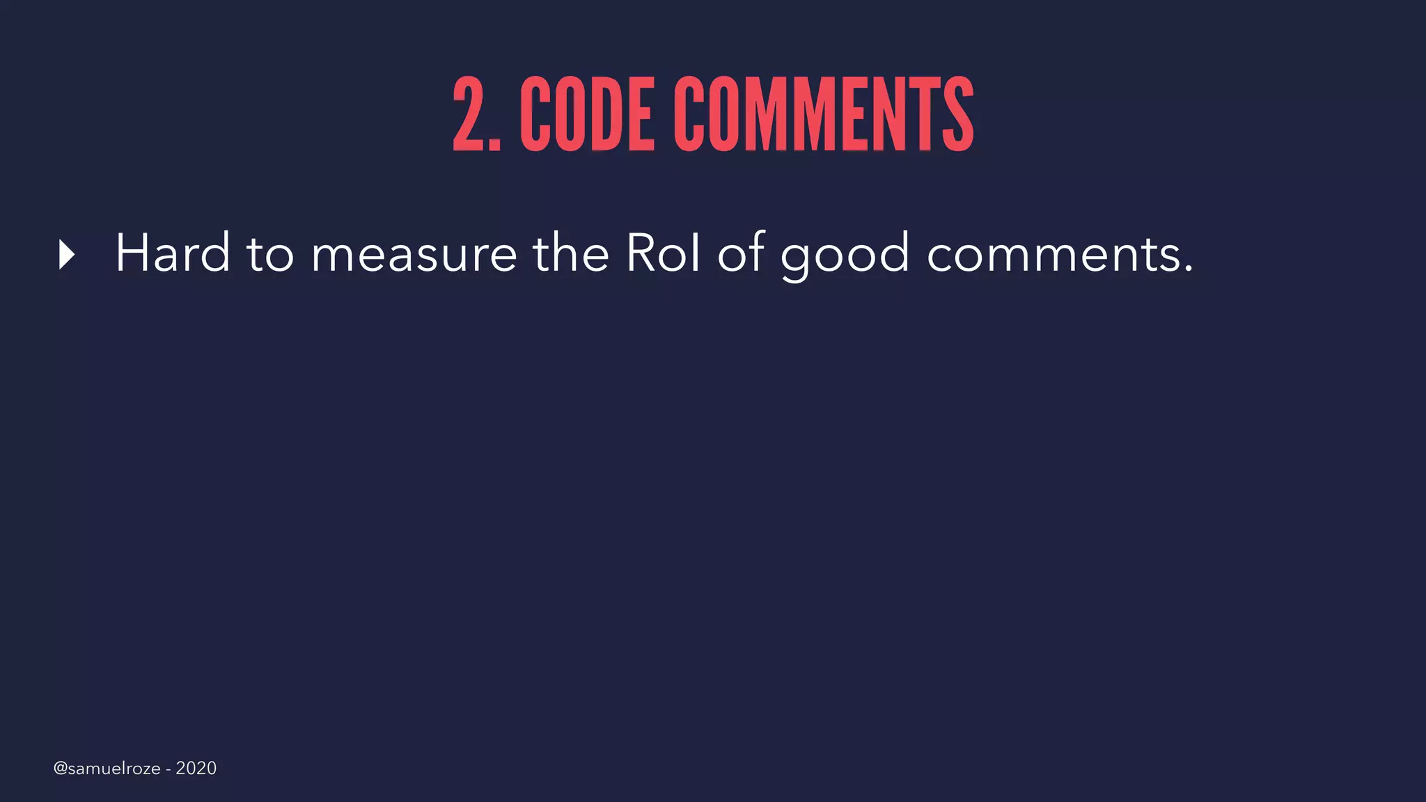 2. CODE COMMENTS
▸ Hard to measure the RoI of good comments.
@samuelroze - 2020
 