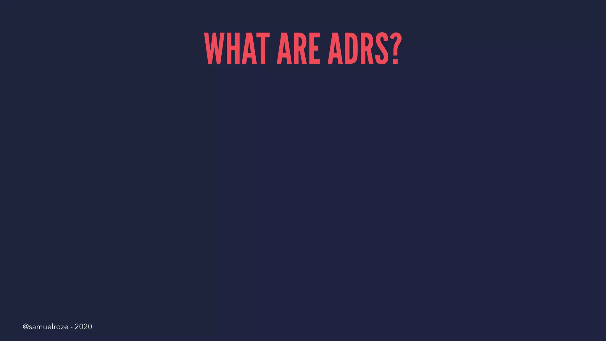 WHAT ARE ADRS?
@samuelroze - 2020
 