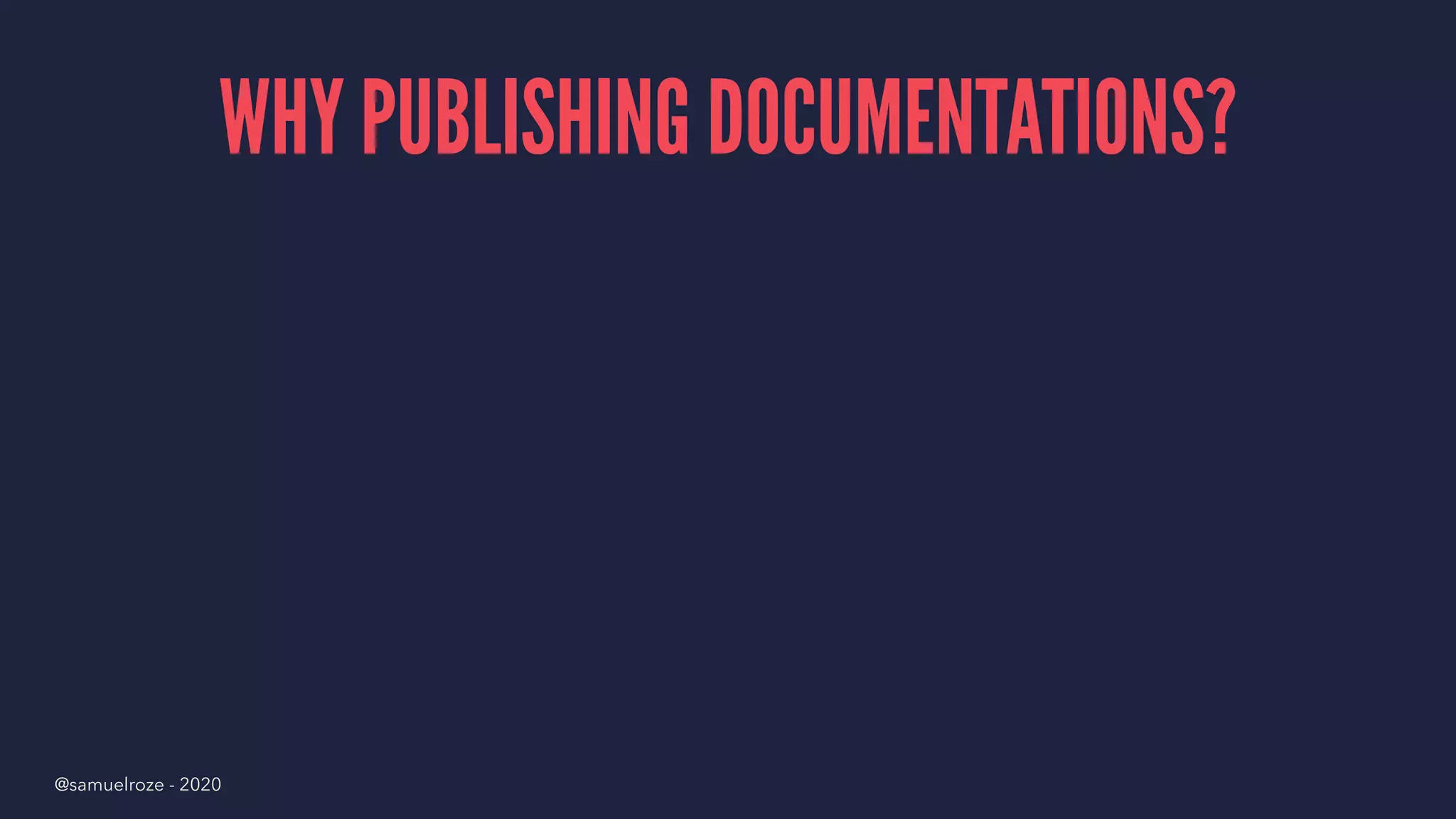 WHY PUBLISHING DOCUMENTATIONS?
@samuelroze - 2020
 