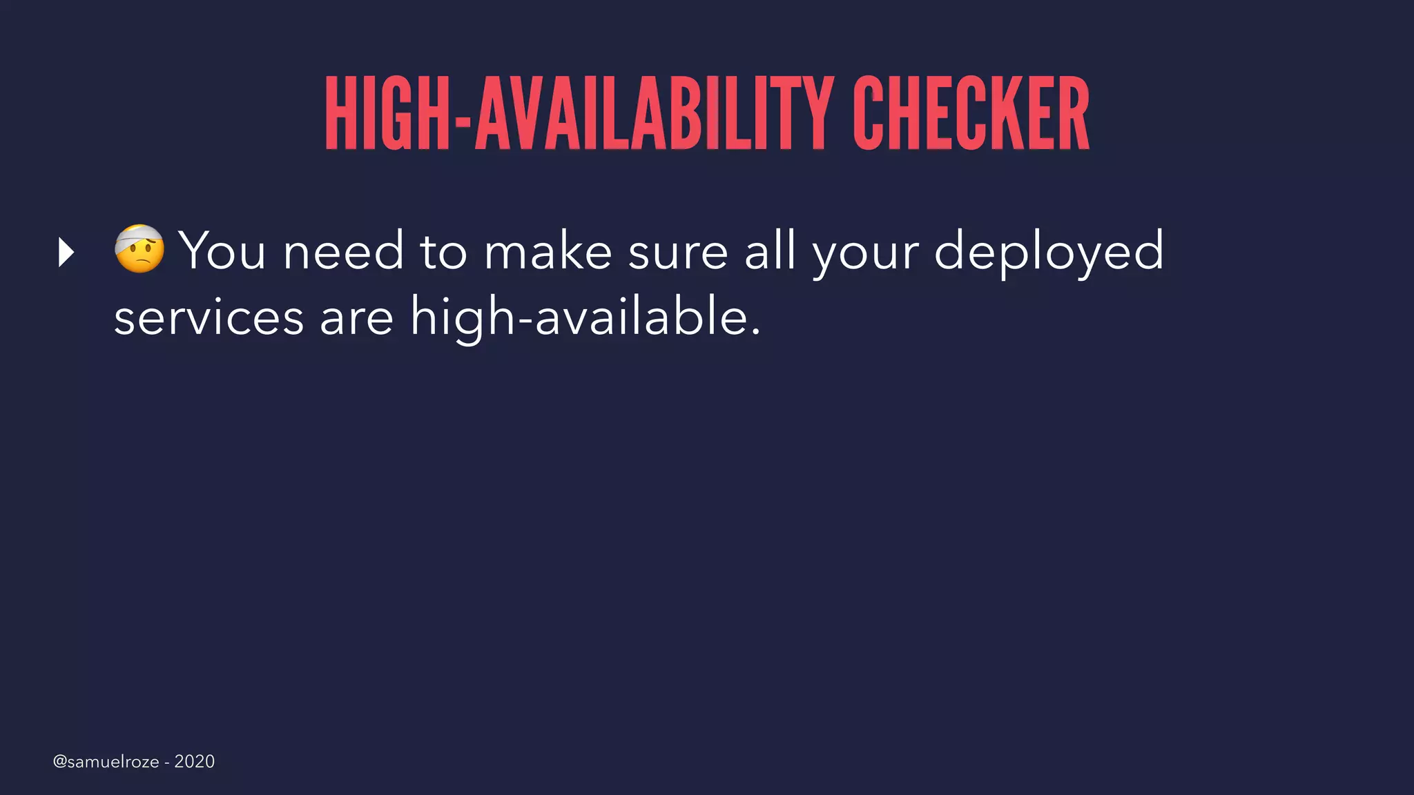 HIGH-AVAILABILITY CHECKER
▸
!
You need to make sure all your deployed
services are high-available.
@samuelroze - 2020
 