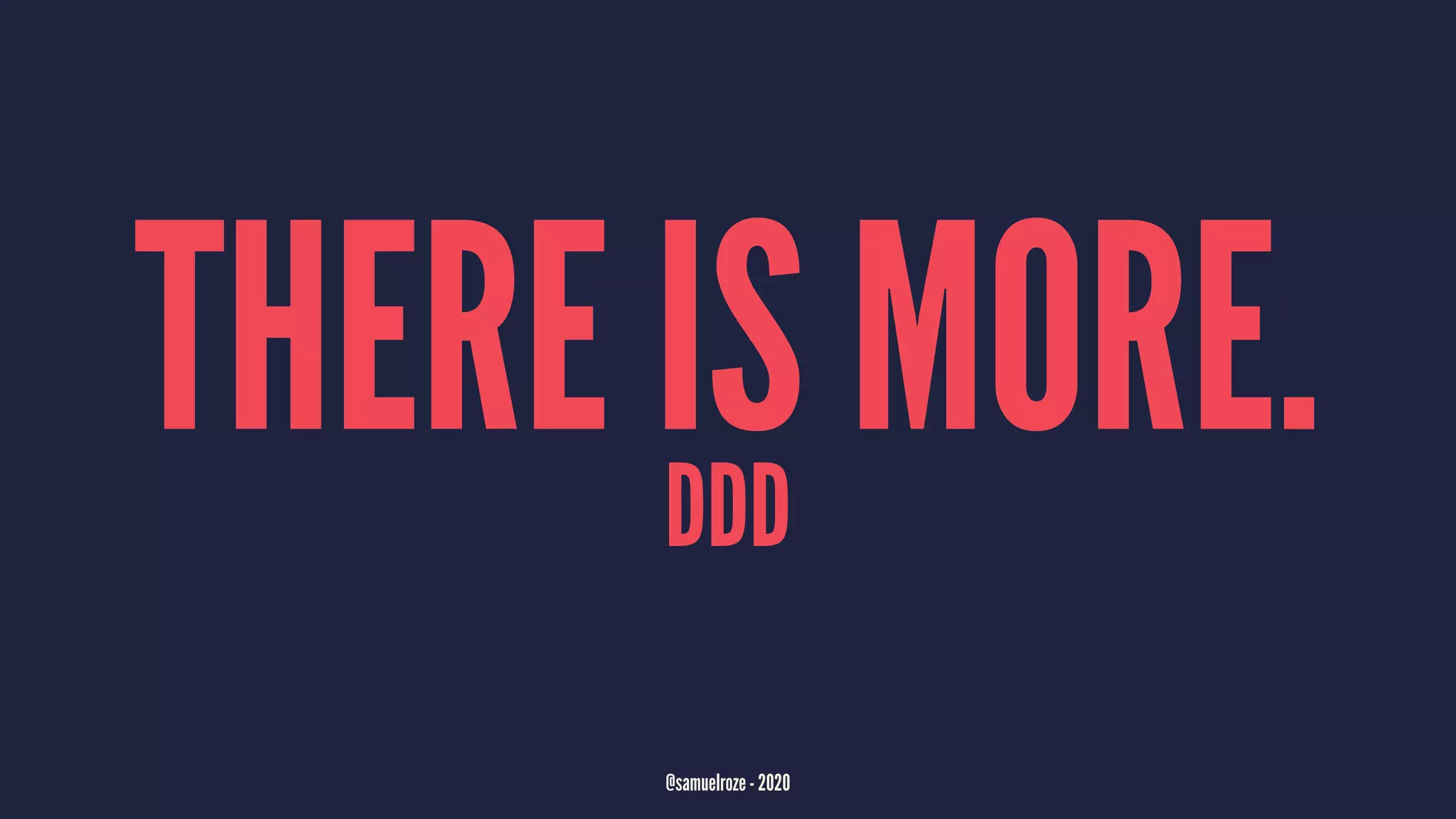 THERE IS MORE.DDD
@samuelroze - 2020
 