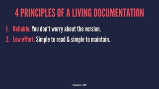 4 PRINCIPLES OF A LIVING DOCUMENTATION
1. Reliable. You don't worry about the version.
2. Low effort. Simple to read & simple to maintain.
@samuelroze - 2020
 