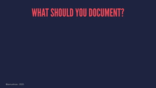 WHAT SHOULD YOU DOCUMENT?
@samuelroze - 2020
 