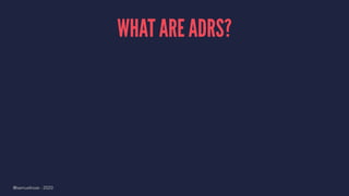 WHAT ARE ADRS?
@samuelroze - 2020
 
