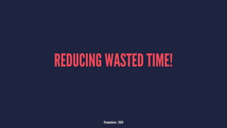 REDUCING WASTED TIME!
@samuelroze - 2020
 