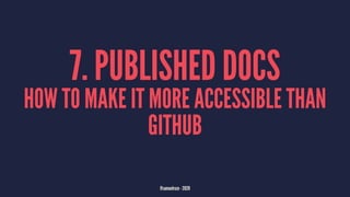 7. PUBLISHED DOCS
HOW TO MAKE IT MORE ACCESSIBLE THAN
GITHUB
@samuelroze - 2020
 