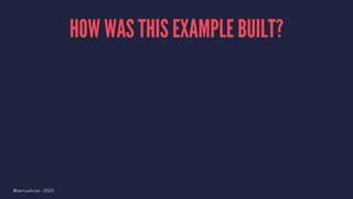 HOW WAS THIS EXAMPLE BUILT?
@samuelroze - 2020
 