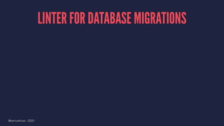 LINTER FOR DATABASE MIGRATIONS
@samuelroze - 2020
 