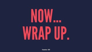 NOW...
WRAP UP.
@samuelroze - 2020
 