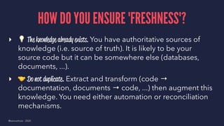 HOW DO YOU ENSURE 'FRESHNESS'?
▸
!
The knowledge already exists. You have authoritative sources of
knowledge (i.e. source ...