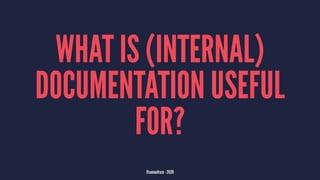 WHAT IS (INTERNAL)
DOCUMENTATION USEFUL
FOR?
@samuelroze - 2020
 