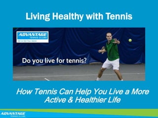 Living Healthy with Tennis
How Tennis Can Help You Live a More
Active & Healthier Life
 