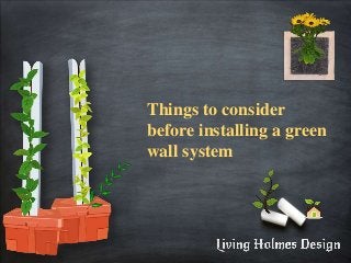 Things to consider
before installing a green
wall system
 